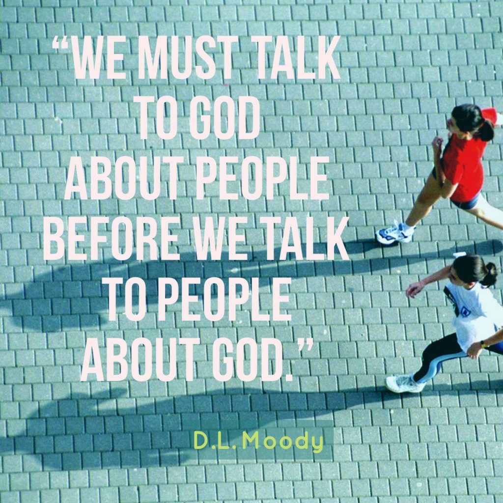 We must talk to God About People before we talk to People About God - DL Moody